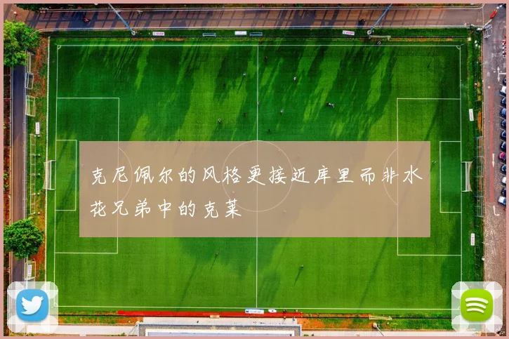克尼佩尔的风格更接近库里而非水花兄弟中的克莱