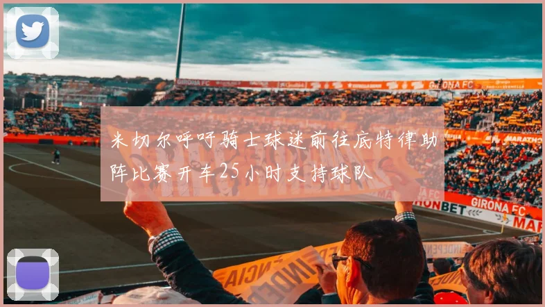 米切尔呼吁骑士球迷前往底特律助阵比赛开车25小时支持球队